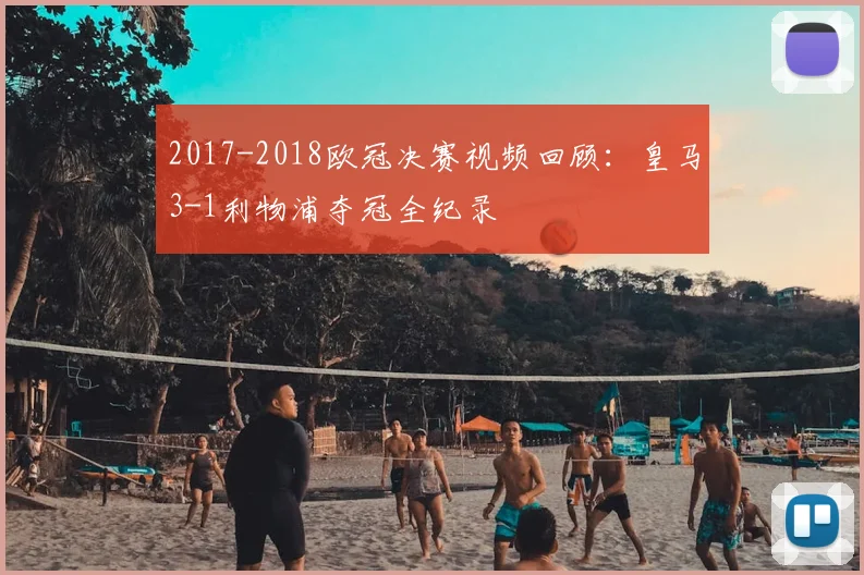 2017-2018欧冠决赛视频回顾：皇马3-1利物浦夺冠全纪录