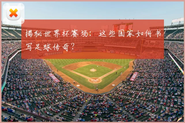 揭秘世界杯赛场：这些国家如何书写足球传奇？