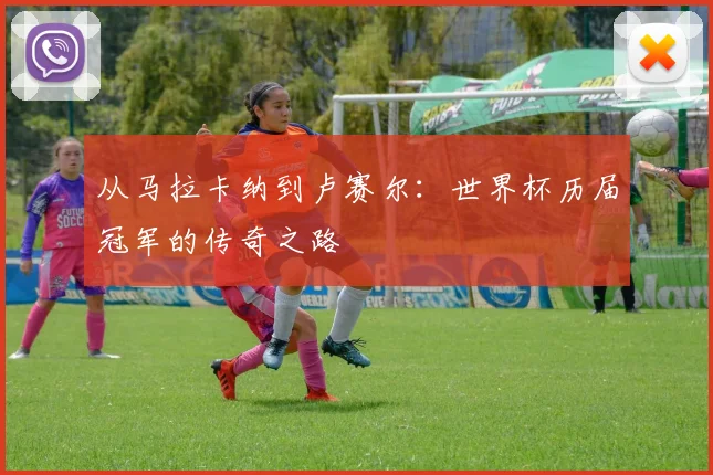 从马拉卡纳到卢赛尔：世界杯历届冠军的传奇之路
